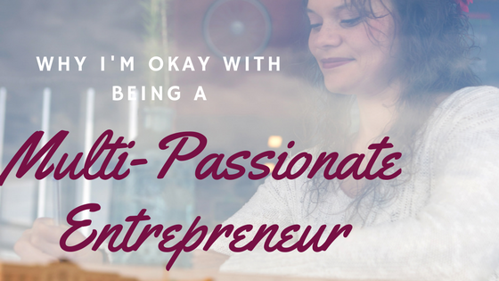 Why I’m Okay with Being a Multi-Passionate Entrepreneur