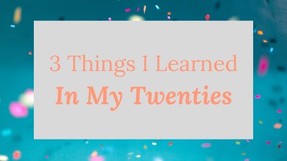3 Things I Learned in My 20s