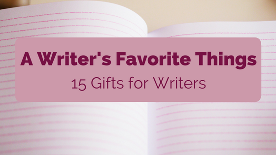 A Writer’s Favorite Things: 15 Gifts for Writers