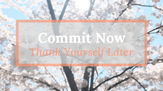 Commit Now, Thank Yourself Later