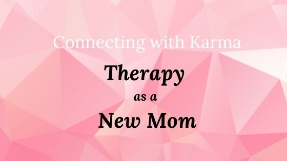 Connecting with Karma: Therapy as a New Mom